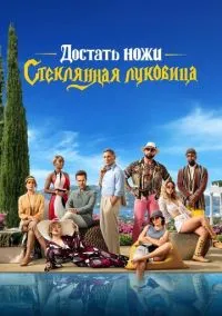 Достать ножи: Стеклянная луковица (фильм 2022) смотреть онлайн бесплатно Лордфильм